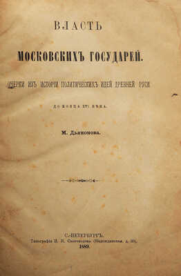 Дьяконов М. Власть московских государей. Очерки из истории политических идей Древней Руси до конца XVI века. СПб., 1889.